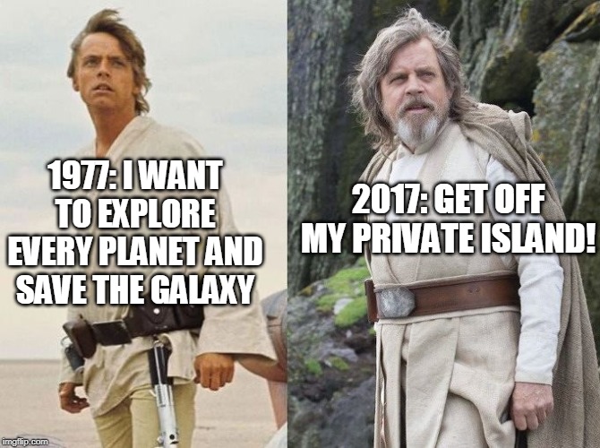 Luke Skywalker: Then and Now | 2017: GET OFF MY PRIVATE ISLAND! 1977: I WANT TO EXPLORE EVERY PLANET AND SAVE THE GALAXY | image tagged in luke skywalker,star wars,mark hamill,a new hope,the last jedi,old fart | made w/ Imgflip meme maker