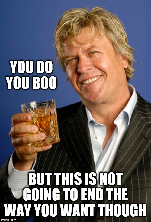 Ron White 2 | YOU DO YOU BOO BUT THIS IS NOT GOING TO END THE WAY YOU WANT THOUGH | image tagged in ron white 2 | made w/ Imgflip meme maker