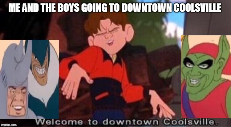 Welcome to Downtown Coolsville | ME AND THE BOYS GOING TO DOWNTOWN COOLSVILLE | image tagged in welcome to downtown coolsville | made w/ Imgflip meme maker