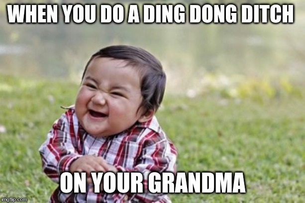 Evil Toddler Meme | WHEN YOU DO A DING DONG DITCH; ON YOUR GRANDMA | image tagged in memes,evil toddler | made w/ Imgflip meme maker
