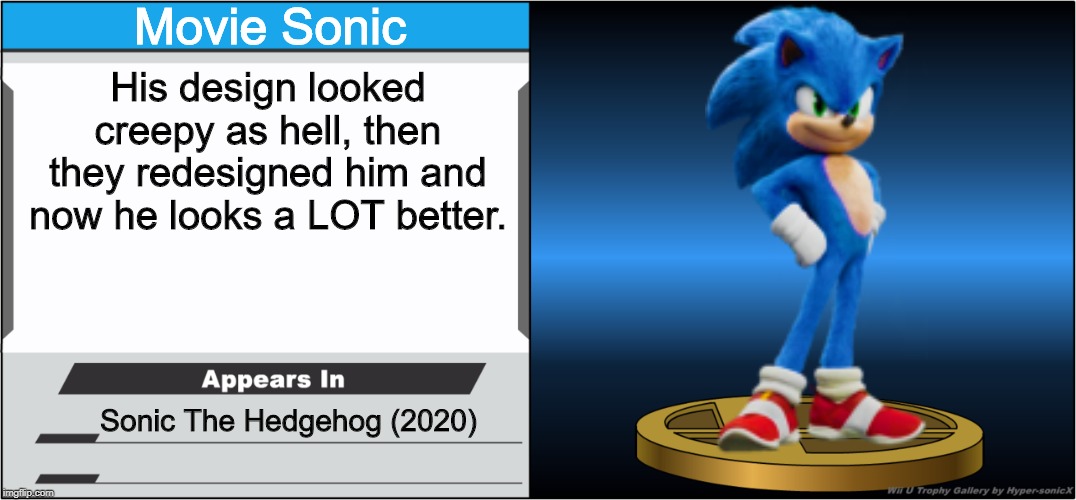 heh | Movie Sonic; His design looked creepy as hell, then they redesigned him and now he looks a LOT better. Sonic The Hedgehog (2020) | image tagged in smash bros trophy,sonic movie,sonic the hedgehog,2020 | made w/ Imgflip meme maker