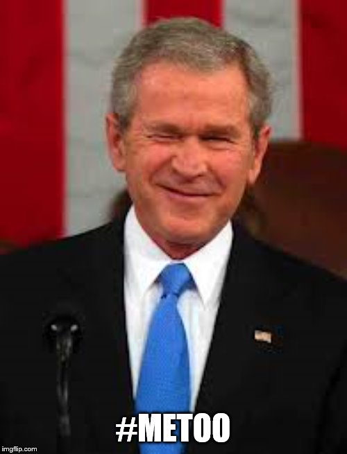 George Bush Meme | #METOO | image tagged in memes,george bush | made w/ Imgflip meme maker