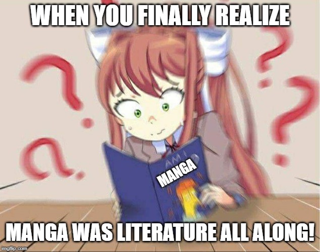 DDLCDisabled |  WHEN YOU FINALLY REALIZE; MANGA; MANGA WAS LITERATURE ALL ALONG! | image tagged in ddlcdisabled | made w/ Imgflip meme maker