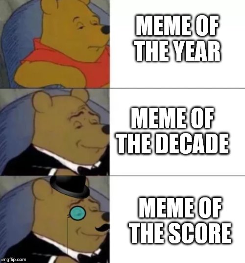 whinny the poo | MEME OF THE YEAR; MEME OF THE DECADE; MEME OF THE SCORE | image tagged in whinny the poo | made w/ Imgflip meme maker