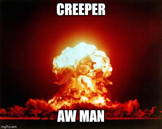 Nuclear Explosion | CREEPER; AW MAN | image tagged in memes,nuclear explosion | made w/ Imgflip meme maker