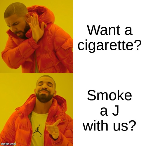 Drake Hotline Bling Meme | Want a cigarette? Smoke a J with us? | image tagged in memes,drake hotline bling | made w/ Imgflip meme maker