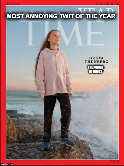 Greta Thunberg the carbon tax agent of the year! | MOST ANNOYING TWIT OF THE YEAR; THE POWER
OF IDIOCY | image tagged in greta thunberg the carbon tax agent of the year | made w/ Imgflip meme maker