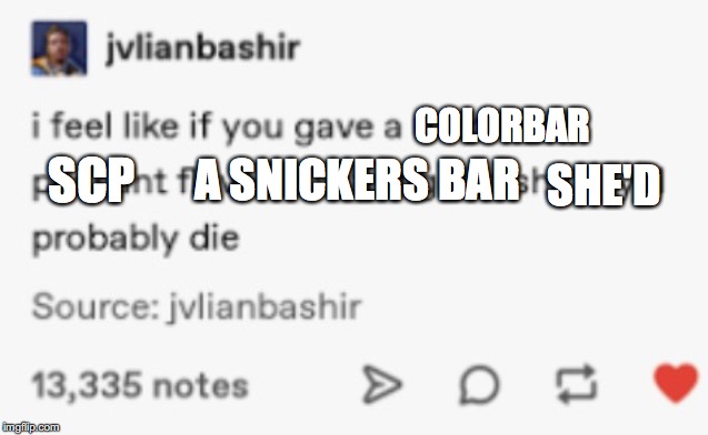 SCP; COLORBAR; A SNICKERS BAR; SHE'D | made w/ Imgflip meme maker