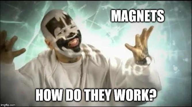 Insane Clown Posse | MAGNETS HOW DO THEY WORK? | image tagged in insane clown posse | made w/ Imgflip meme maker