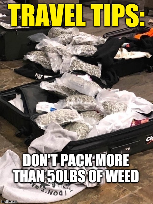 Juice Wrld 70lbs | TRAVEL TIPS:; DON'T PACK MORE THAN 50LBS OF WEED | image tagged in weed,busted,juice,news,tips | made w/ Imgflip meme maker