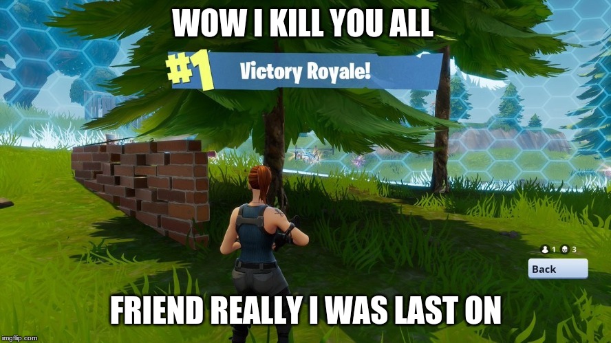Fortnight victory royale | WOW I KILL YOU ALL; FRIEND REALLY I WAS LAST ON | image tagged in fortnight victory royale | made w/ Imgflip meme maker