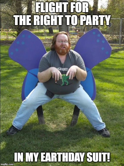 A Wild Butterfly appears | FLIGHT FOR THE RIGHT TO PARTY; IN MY EARTHDAY SUIT! | image tagged in a wild butterfly appears | made w/ Imgflip meme maker
