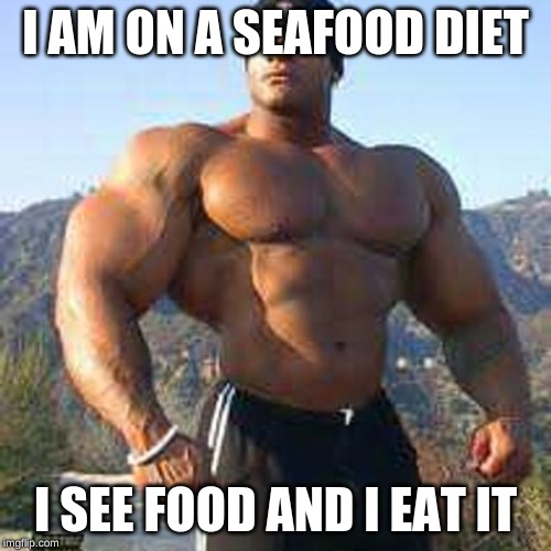 Strong Man | I AM ON A SEAFOOD DIET; I SEE FOOD AND I EAT IT | image tagged in strong man | made w/ Imgflip meme maker