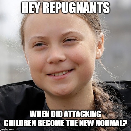 Greta Thunberg smiling | HEY REPUGNANTS; WHEN DID ATTACKING CHILDREN BECOME THE NEW NORMAL? | image tagged in greta thunberg smiling | made w/ Imgflip meme maker