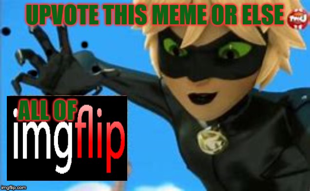 Get this meme to +100 upvotes or the whole community well suffer | UPVOTE THIS MEME OR ELSE; . 
    . .
. ALL OF | image tagged in miraculous ladybug,imgflip,upvotes | made w/ Imgflip meme maker