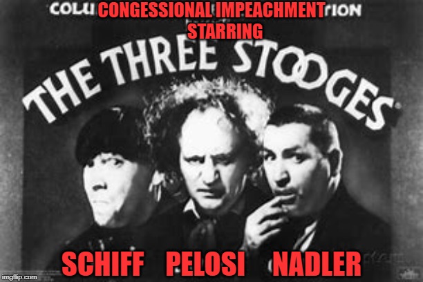 Three stooges | CONGESSIONAL IMPEACHMENT
        STARRING; SCHIFF    PELOSI     NADLER | image tagged in three stooges | made w/ Imgflip meme maker