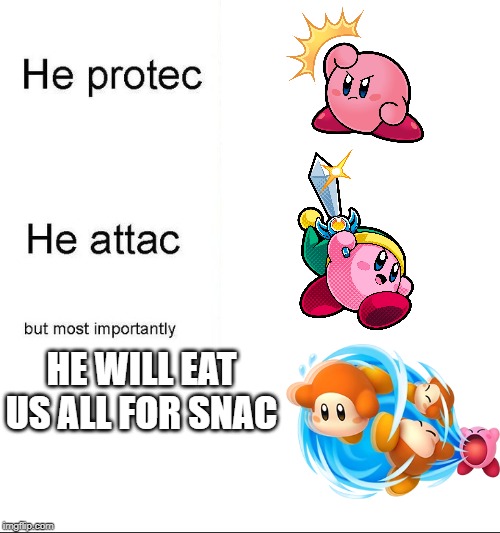 he protecc | HE WILL EAT US ALL FOR SNAC | image tagged in he protecc | made w/ Imgflip meme maker