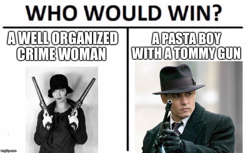 My vote’s on Pasta boi | A WELL ORGANIZED CRIME WOMAN; A PASTA BOY WITH A TOMMY GUN | image tagged in memes,who would win,mafia,mobster,gangster | made w/ Imgflip meme maker