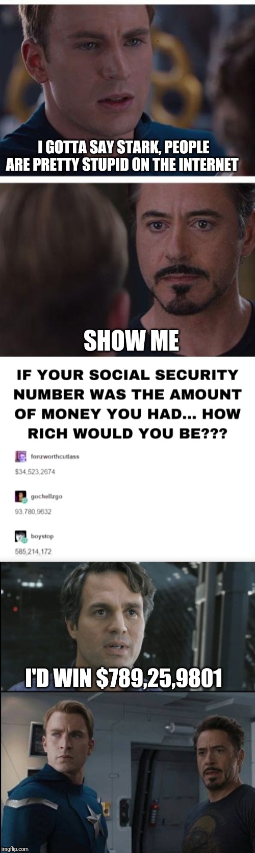 Stark and The Internet | I GOTTA SAY STARK, PEOPLE ARE PRETTY STUPID ON THE INTERNET; SHOW ME; I'D WIN $789,25,9801 | image tagged in marvel civil war 1,hulk,internet | made w/ Imgflip meme maker
