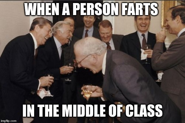 Laughing Men In Suits Meme | WHEN A PERSON FARTS; IN THE MIDDLE OF CLASS | image tagged in memes,laughing men in suits | made w/ Imgflip meme maker