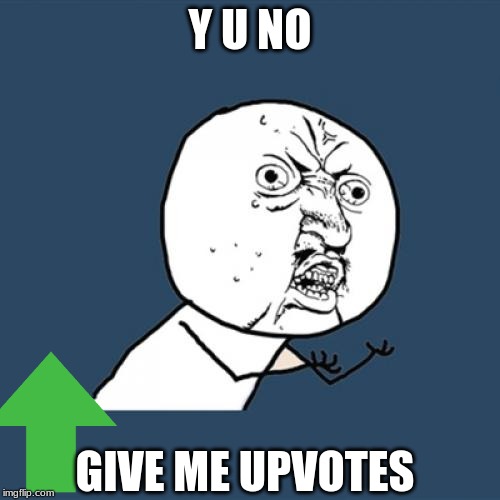tutututututututututututututututututut y u no | Y U NO; GIVE ME UPVOTES | image tagged in memes,y u no | made w/ Imgflip meme maker