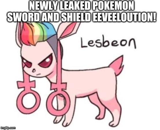 *Not my art but still funny | NEWLY LEAKED POKEMON SWORD AND SHIELD EEVEELOUTION! | image tagged in funny,pokemon | made w/ Imgflip meme maker