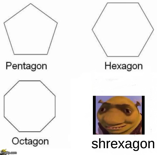Pentagon Hexagon Octagon | shrexagon | image tagged in memes,pentagon hexagon octagon | made w/ Imgflip meme maker