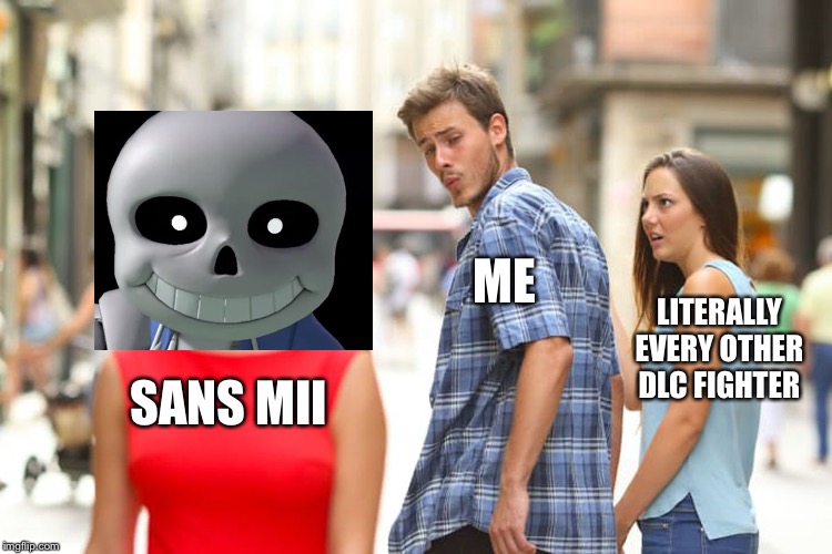 Sans mii | ME; LITERALLY EVERY OTHER DLC FIGHTER; SANS MII | image tagged in memes,distracted boyfriend,sans undertale | made w/ Imgflip meme maker