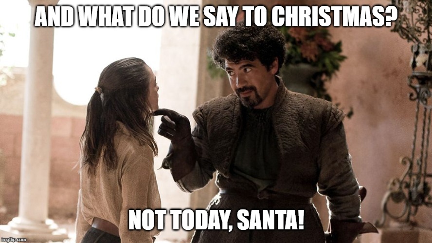 Not Today | AND WHAT DO WE SAY TO CHRISTMAS? NOT TODAY, SANTA! | image tagged in not today | made w/ Imgflip meme maker