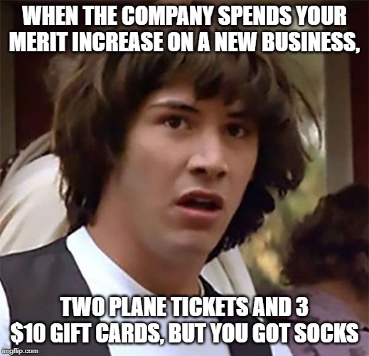 I Can't Believe it | WHEN THE COMPANY SPENDS YOUR MERIT INCREASE ON A NEW BUSINESS, TWO PLANE TICKETS AND 3 $10 GIFT CARDS, BUT YOU GOT SOCKS | image tagged in i can't believe it | made w/ Imgflip meme maker