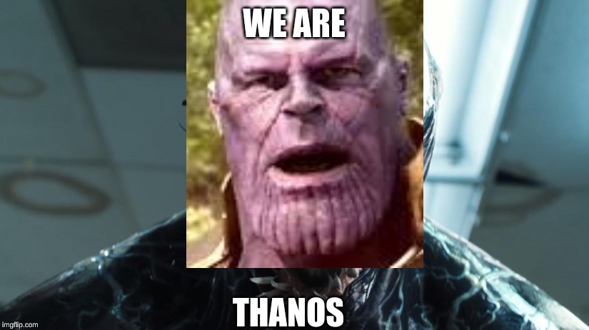 we are venom | WE ARE; THANOS | image tagged in we are venom | made w/ Imgflip meme maker