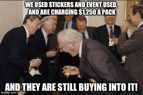 Laughing Men In Suits Meme | WE USED STICKERS AND EVENT USED, AND ARE CHARGING $1,250 A PACK AND THEY ARE STILL BUYING INTO IT! | image tagged in memes,laughing men in suits | made w/ Imgflip meme maker