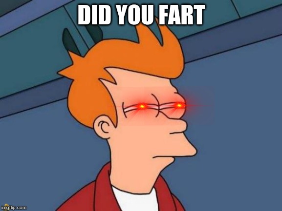 Futurama Fry | DID YOU FART | image tagged in memes,futurama fry | made w/ Imgflip meme maker