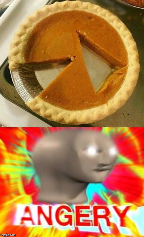 Who did this?! | image tagged in surreal angery,ocd,pie,angery | made w/ Imgflip meme maker