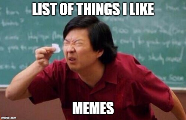 List of people I trust | LIST OF THINGS I LIKE; MEMES | image tagged in list of people i trust | made w/ Imgflip meme maker