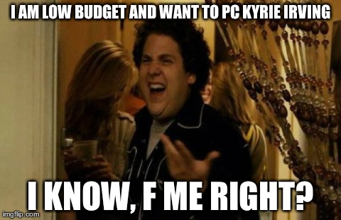 I Know Fuck Me Right Meme | I AM LOW BUDGET AND WANT TO PC KYRIE IRVING I KNOW, F ME RIGHT? | image tagged in memes,i know fuck me right | made w/ Imgflip meme maker