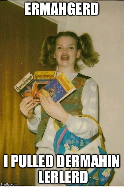 Ermahgerd Berks Meme | ERMAHGERD I PULLED DERMAHIN LERLERD | image tagged in memes,ermahgerd berks | made w/ Imgflip meme maker
