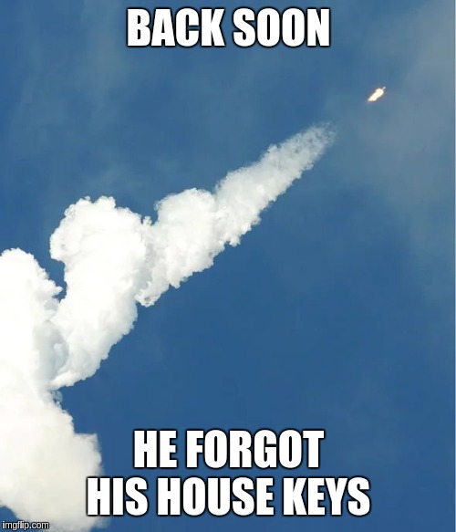 BACK SOON; HE FORGOT HIS HOUSE KEYS | image tagged in elon musk | made w/ Imgflip meme maker