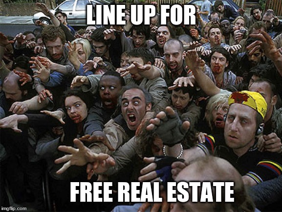 Zombies Approaching | LINE UP FOR; FREE REAL ESTATE | image tagged in zombies approaching | made w/ Imgflip meme maker