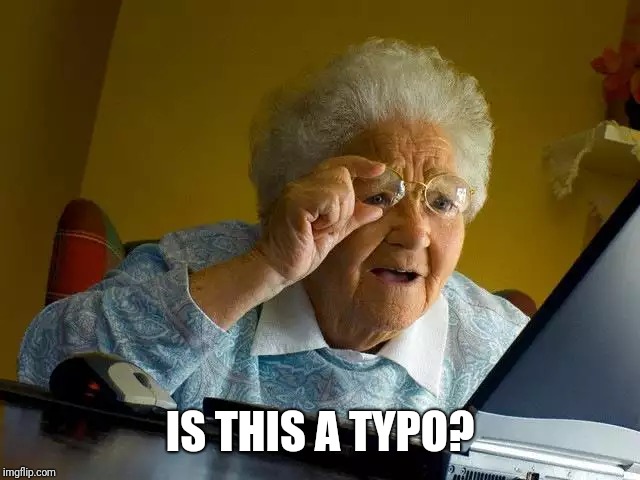 Grandma Finds The Internet Meme | IS THIS A TYPO? | image tagged in memes,grandma finds the internet | made w/ Imgflip meme maker