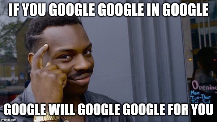 Google Google | IF YOU GOOGLE GOOGLE IN GOOGLE; GOOGLE WILL GOOGLE GOOGLE FOR YOU | image tagged in memes,roll safe think about it,google,confused | made w/ Imgflip meme maker