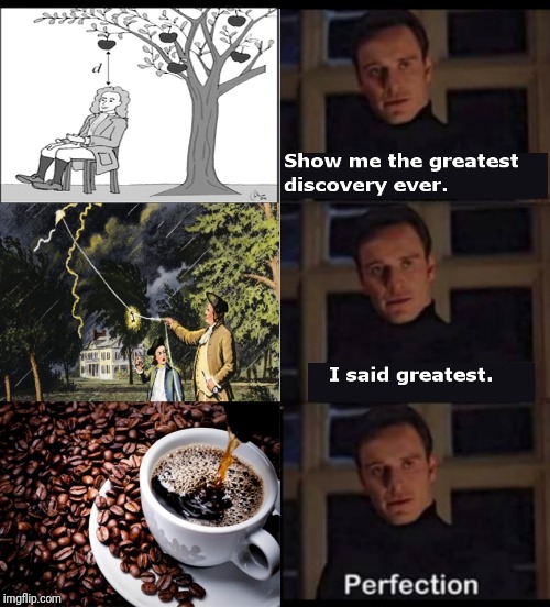 The Greatest Discovery | image tagged in coffee,memes | made w/ Imgflip meme maker