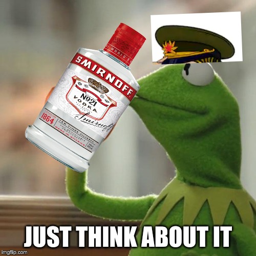 But That's None Of My Business | JUST THINK ABOUT IT | image tagged in memes,but thats none of my business,kermit the frog | made w/ Imgflip meme maker