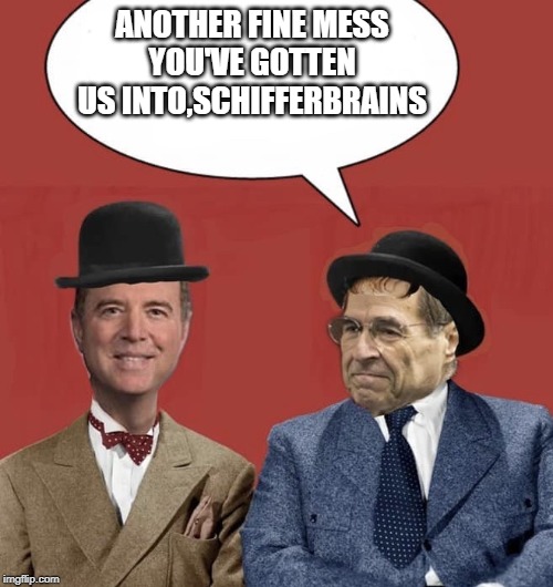 Schiff and Nadler as Laurel and Hardy | ANOTHER FINE MESS
YOU'VE GOTTEN
US INTO,SCHIFFERBRAINS | image tagged in schiff and nadler as laurel and hardy | made w/ Imgflip meme maker