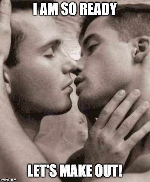 I AM SO READY LET'S MAKE OUT! | made w/ Imgflip meme maker