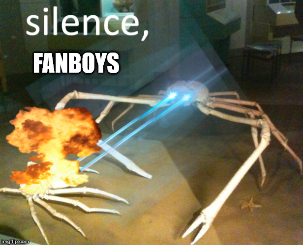 Silence, Fanboy. | FANBOYS | image tagged in silence crab | made w/ Imgflip meme maker
