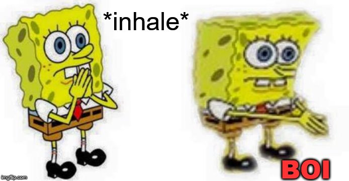 Spongebob *Inhale* Boi | *inhale* BOI | image tagged in spongebob inhale boi | made w/ Imgflip meme maker