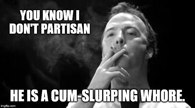 YOU KNOW I DON'T PARTISAN HE IS A CUM-SLURPING W**RE. | made w/ Imgflip meme maker