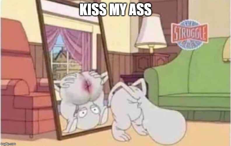 Bend over | KISS MY ASS | image tagged in bend over | made w/ Imgflip meme maker