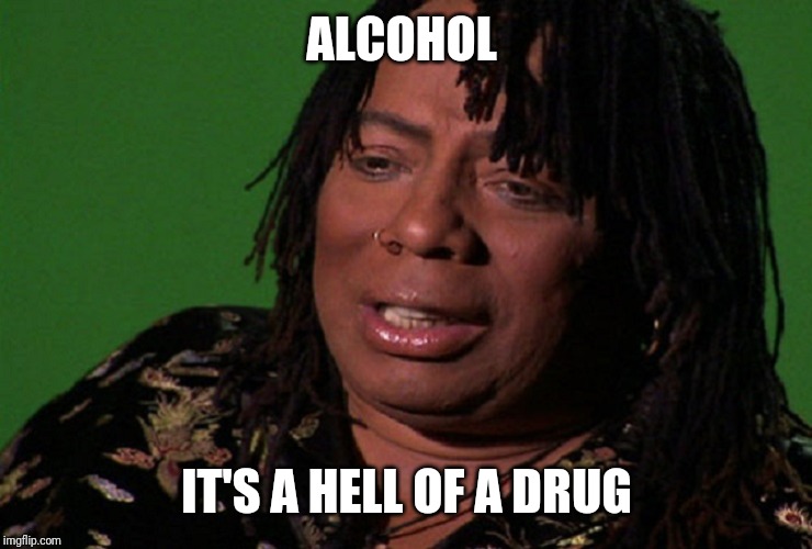 cocaine hell of a drug | ALCOHOL; IT'S A HELL OF A DRUG | image tagged in cocaine hell of a drug | made w/ Imgflip meme maker